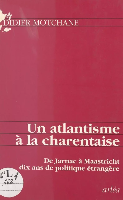 Un atlantisme à la charentaise : de Jarnac à Maastricht, dix ans de politique étrangère - Didier Motchane - FeniXX réédition numérique