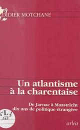 Un atlantisme à la charentaise : de Jarnac à Maastricht, dix ans de politique étrangère