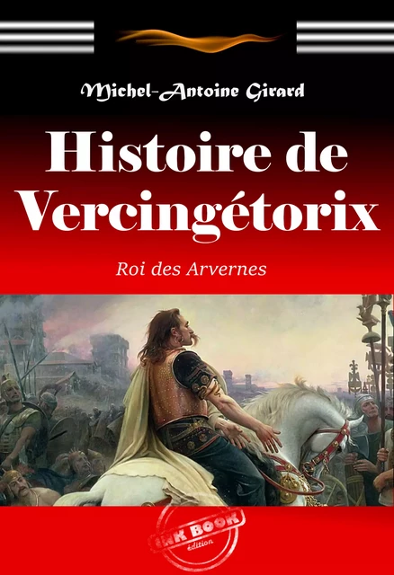 Histoire de Vercingétorix : roi des Arvernes. [Nouv. éd. revue et mise à jour]. - Michel-Antoine Girard - Ink book