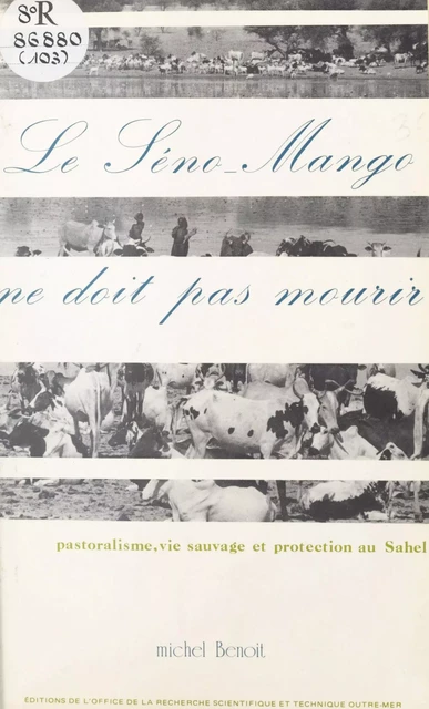 Le Séno-Mango ne doit pas mourir : pastoralisme, vie sauvage et protection au Sahel - Michel Benoit - FeniXX réédition numérique