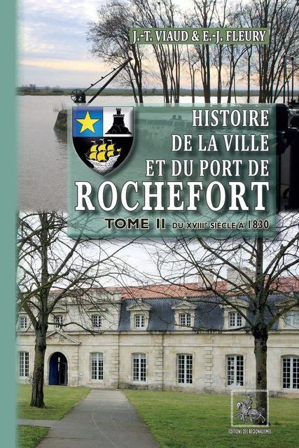 Histoire de la Ville et du Port de Rochefort (Tome 2) - Jean-Théodore Viaud, Elie-Jérôme Fleury - Editions des Régionalismes