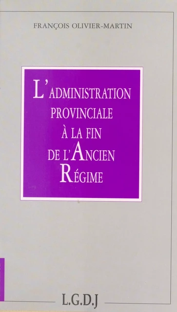 L'administration provinciale à la fin de l'Ancien Régime - François Olivier-Martin - FeniXX réédition numérique