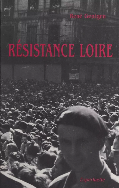 Résistance Loire : les formations militaires (ORA, ASU, FTP, SOE) - René Gentgen - FeniXX réédition numérique