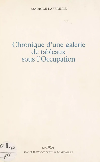 Chronique d'une galerie de tableaux sous l'Occupation - Maurice Laffaille - FeniXX réédition numérique