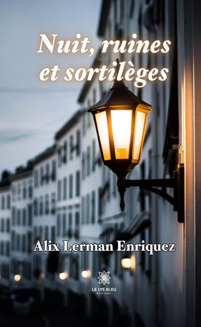 Nuit, ruines et sortilèges - Alix Lerman Enriquez - Le Lys Bleu Éditions