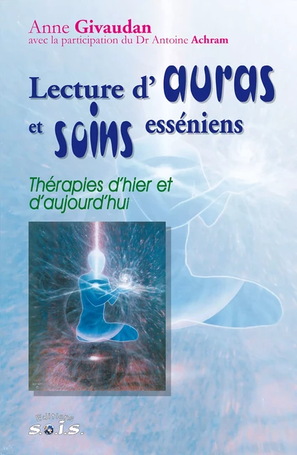 Lecture d'Auras et soins Esséniens - Anne Givaudan, Dr Antoine Achram - Editions SOIS