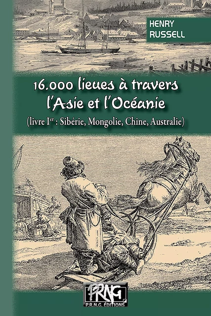 16.000 lieues à travers l'Asie & l'Océanie (livre Ier : Sibérie, Mongolie, Chine, Australie) - Henry Russell, Henry Comte Russell - Editions des Régionalismes