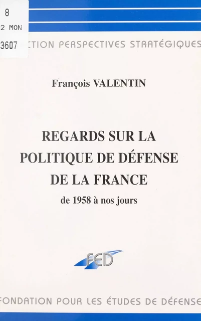 Regards sur la politique de défense de la France de 1958 à nos jours - François Valentin - FeniXX réédition numérique