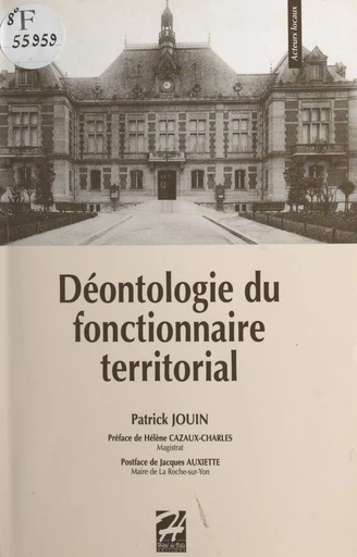 Déontologie du fonctionnaire territorial : tentative de clarification des compétences, responsabilités et devoirs des cadres dirigeants des collectivités territoriales - Patrick Jouin - FeniXX réédition numérique