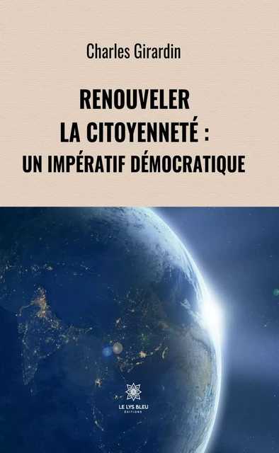 Renouveler la citoyenneté - Charles Girardin - Le Lys Bleu Éditions