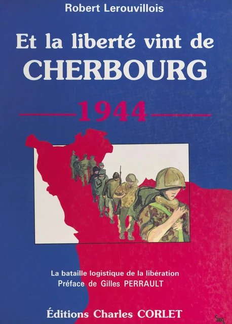 Et la liberté vint de Cherbourg : la bataille logistique de la libération - Robert Lerouvillois - FeniXX réédition numérique