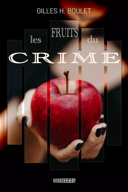 Les fruits du crime - Gilles H. Boulet - Les Éditions Crescendo!