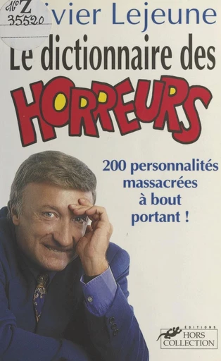 Le dictionnaire des horreurs : 200 personnalités massacrées à bout portant ! - Olivier Lejeune - FeniXX réédition numérique