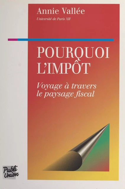 Pourquoi l'impôt : voyage à travers le paysage fiscal - Annie Vallée - FeniXX réédition numérique