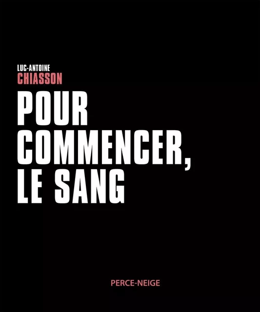 Pour commencer, le sang - Luc-Antoine Chiasson - Éditions Perce-Neige