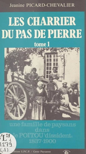 Les Charrier du Pas de Pierre (1) : Une famille de paysans dans le Poitou «dissident», 1837-1900 - Jeanine Picard-Chevalier - FeniXX réédition numérique