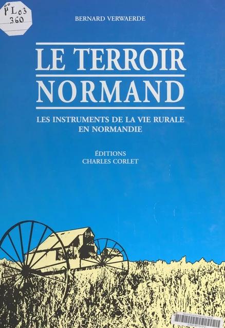 Le terroir normand : ses outils, ses activités, du XIXe au début du XXe siècle - Bernard Verwaerde - FeniXX réédition numérique