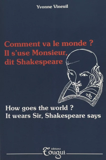 Comment va le monde ? Il s'use Monsieur, dit Shakespeare (How goes the world ? It wears Sir, Shakespeare says) - Yvonne Vineuil - FeniXX réédition numérique