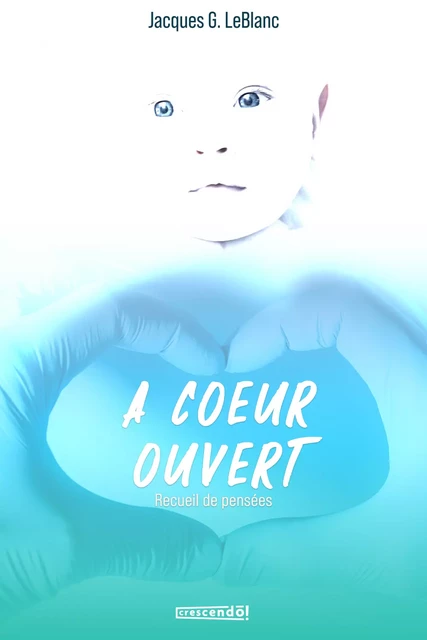 À Coeur Ouvert - Jacques G. LeBlanc - Les Éditions Crescendo!