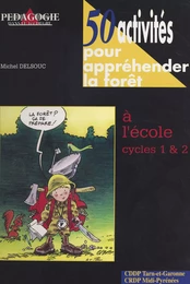 50 activités pour appréhender la forêt : à l'école, cycles 1 et 2