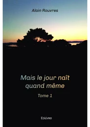 Mais le jour naît quand même  - Tome 1