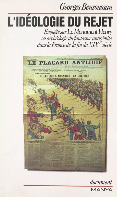 L'idéologie du rejet : enquête sur «Le Monument Henry» ou archéologie du fantasme antisémite dans la France de la fin du XIXe siècle - Georges Bensoussan - FeniXX réédition numérique