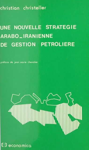 Une nouvelle stratégie arabo-iranienne de gestion pétrolière - Christian Christeller - FeniXX réédition numérique