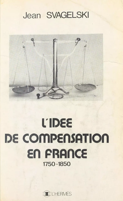 L'idée de compensation en France : 1750-1850 - Jean Svagelski - FeniXX réédition numérique