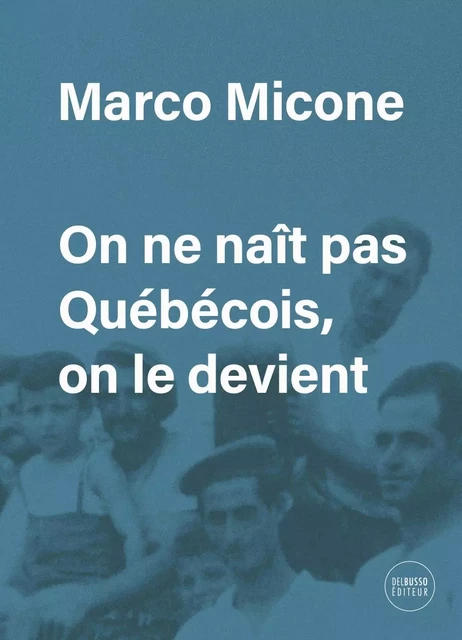 On ne naît pas Québécois, on le devient - Marco Micone - Del Busso Éditeur