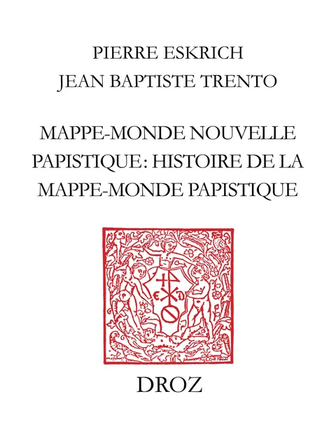 Mappe-monde nouvelle papistique. Histoire de la mappe-monde papistique, en laquelle est déclairé tout ce qui est contenu et pourtraict en la grande table, ou carte de la mappe-monde (Genève, 1566) - Pierre Eskrich, Jean Baptiste Trento - Librairie Droz