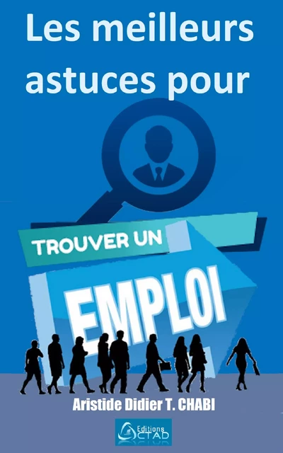 Les meilleures astuces pour trouver un emploi - Aristide Didier T. CHABI - Editions CTAD