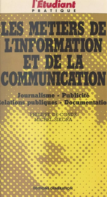 Les métiers de l'information et de la communication : journalisme, publicité, relations publiques, documentation - Philippe de Conde, Michel Sikora - FeniXX réédition numérique