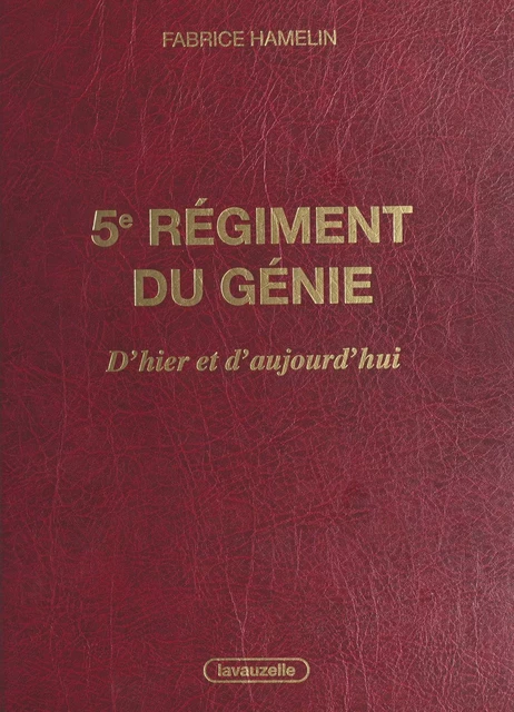 5e Régiment du Génie, d'hier et d'aujourd'hui - Fabrice Hamelin - FeniXX réédition numérique