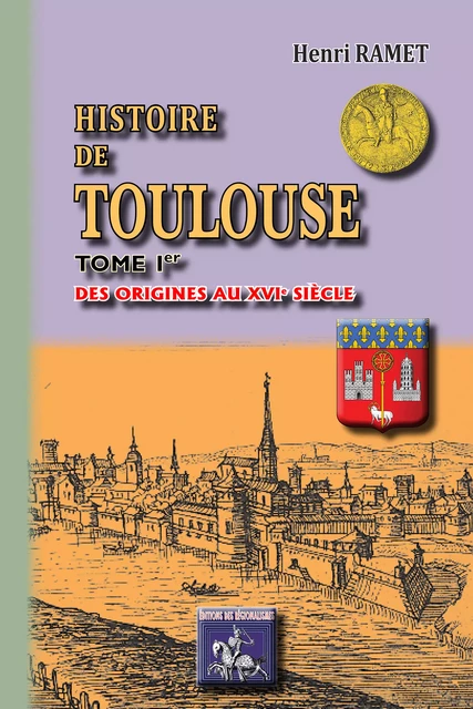 Histoire de Toulouse (Tome Ier : des origines au XVIe siècle) - Henri Ramet - Editions des Régionalismes