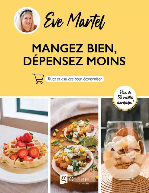 Mangez bien, dépensez moins - Eve Martel - Éditions Goélette