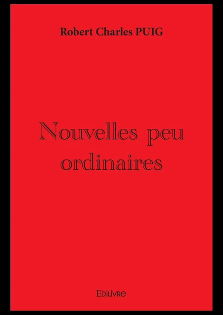 Nouvelles peu ordinaires - Robert-Charles Puig - Editions Edilivre