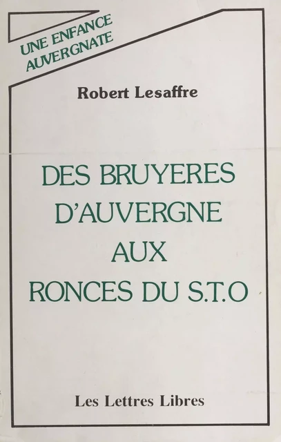 Des bruyères d'Auvergne aux ronces du S.T.O. : une vie auvergnate - Robert Lesaffre - FeniXX réédition numérique