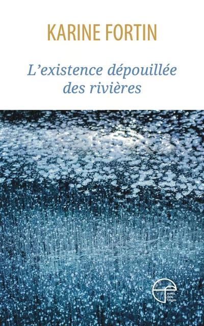 L'existence dépouillée des rivières - Karine Fortin - Écrits des forges