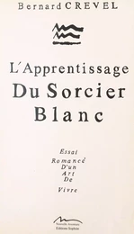 L'apprentissage du sorcier blanc : essai romancé d'un art de vivre