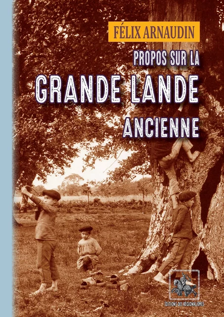 Propos sur la Grande Lande ancienne - Félix Arnaudin - Editions des Régionalismes