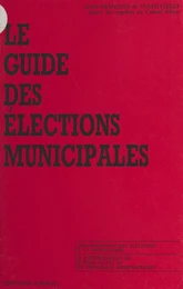 Le guide des élections municipales : l'organisation des élections et la propagande, la jurisprudence du Conseil d'État et des tribunaux administratifs