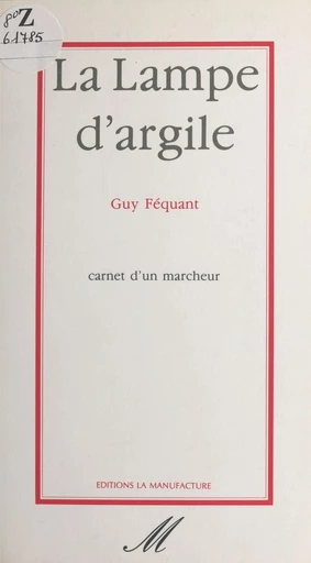 La lampe d'argile : carnet d'un marcheur - Guy Féquant - FeniXX réédition numérique