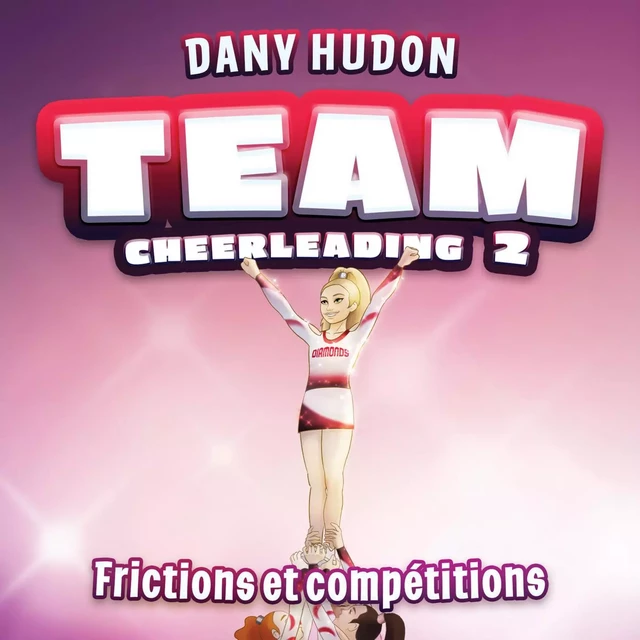 Team Cheerleading: tome 2 - Frictions et compétitions - Dany Hudon - Éditions Scarab