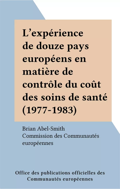 L'expérience de douze pays européens en matière de contrôle du coût des soins de santé (1977-1983) - Brian Abel-Smith - FeniXX réédition numérique