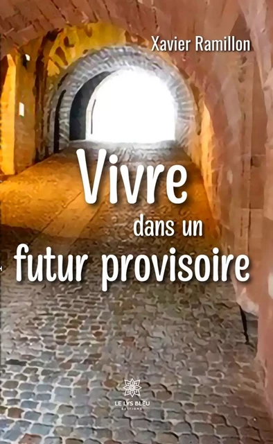 Vivre dans un futur provisoire - Xavier Ramillon - Le Lys Bleu Éditions