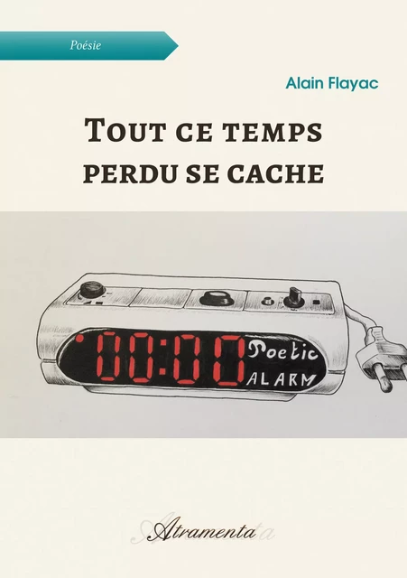 Tout ce temps perdu se cache - Alain Flayac - Atramenta