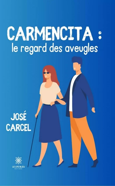 Carmencita : le regard des aveugles - José Carcel - Le Lys Bleu Éditions