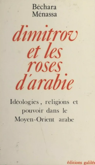 Dimitrov et les roses d'Arabie : idéologies, religions et pouvoir dans le Moyen-Orient arabe - Béchara Ménassa - FeniXX réédition numérique