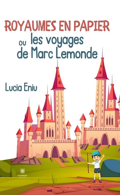 Royaumes en papier ou les voyages de Marc Lemonde - Lucia Eniu - Le Lys Bleu Éditions