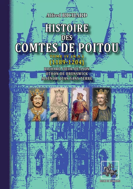 Histoire des Comtes de Poitou (Tome 4 : 1189-1204) - Alfred Richard - Editions des Régionalismes